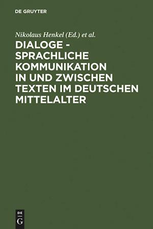 Dialoge - Sprachliche Kommunikation in Und Zwischen Texten Im Deutschen Mittelalter