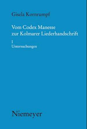 Vom Codex Manesse zur Kolmarer Liederhandschrift 1. Untersuchungen