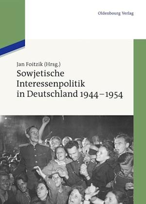 Sowjetische Interessenpolitik in Deutschland 1944-1954