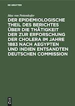 Der epidemiologische Theil des Berichtes über die Thätigkeit der zur Erforschung der Cholera im Jahre 1883 nach Aegypten und Indien entsandten deutschen Commission