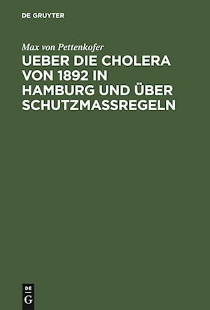 Ueber die Cholera von 1892 in Hamburg und über Schutzmassregeln