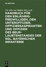 Handbuch für den Einjährig-Freiwilligen, den Unteroffizier, Offiziersaspiranten und Offizier des Beurlaubtenstandes der kgl. bayerischen Infanterie