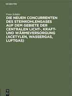 Die neuen Concurrenten des Steinkohlengases auf dem Gebiete der centralen Licht-, Kraft- und Wärmeversorgung (Acetylen, Wassergas, Luftgas)