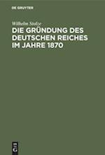 Die Gründung des Deutschen Reiches im Jahre 1870