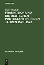 Frankreich und die deutschen Protestanten in den Jahren 1570–1573