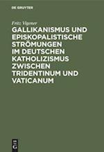 Gallikanismus und episkopalistische Strömungen im deutschen Katholizismus zwischen Tridentinum und Vaticanum
