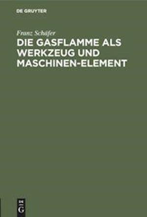 Die Gasflamme als Werkzeug und Maschinen-Element