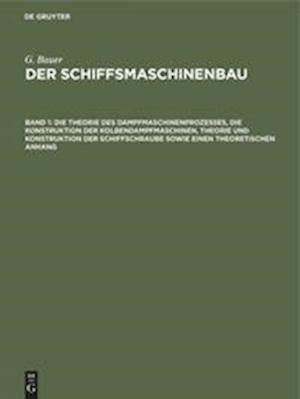 Die Theorie des Dampfmaschinenprozesses, die Konstruktion der Kolbendampfmaschinen, Theorie und Konstruktion der Schiffschraube sowie einen theoretisc