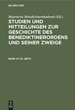 Studien und Mitteilungen zur Geschichte des Benediktinerordens und seiner Zweige. Band 47 (III. Heft)