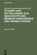 Studien und Mitteilungen zur Geschichte des Benediktinerordens und seiner Zweige. Band 47 (I. Heft)