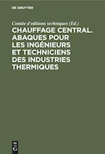 Chauffage central. Abaques pour les ingénieurs et techniciens des industries thermiques