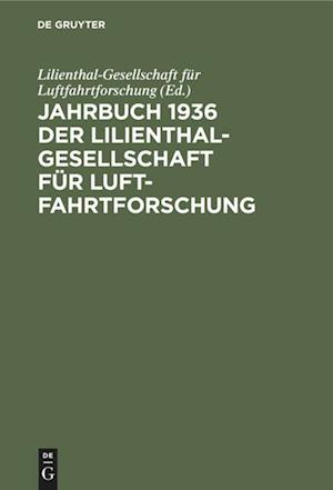 Jahrbuch 1936 Der Lilienthal-Gesellschaft Für Luftfahrtforschung