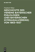 Geschichte Des Vereins Bayerischer Philologen (Des Bayerischen Gymnasialvereins) Von 1863-1937