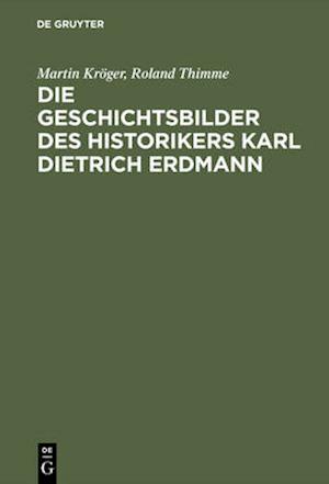 Die Geschichtsbilder des Historikers Karl Dietrich Erdmann