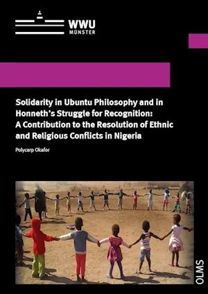 Solidarity in Ubuntu Philosophy and in Honneth's Struggle for Recognition: A Contribution to the Resolution of Ethnic and Religious Conflicts in Nigeria