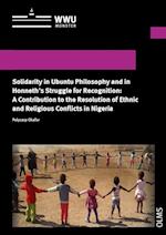 Solidarity in Ubuntu Philosophy and in Honneth's Struggle for Recognition: A Contribution to the Resolution of Ethnic and Religious Conflicts in Nigeria