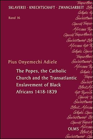 The Popes, the Catholic Church and the Transatlantic Enslavement of Black Africans 1418-1839