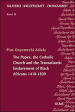 The Popes, the Catholic Church and the Transatlantic Enslavement of Black Africans 1418-1839