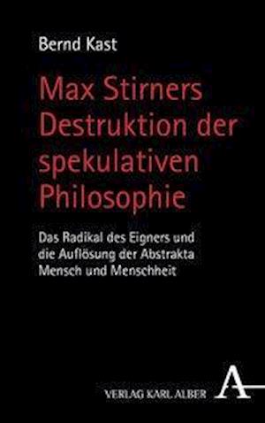 Kast, B: Max Stirners Destruktion der spekulativen Philosoph