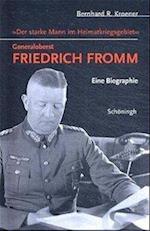 Der starke Mann im Heimatkriegsgebiet - Generaloberst Friedrich Fromm