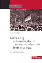 Kalter Krieg auf der Aschenbahn: Der deutsch - deutsche Sport 1950-1972