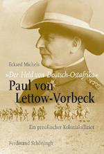 "Der Held von Deutsch-Ostafrika": Paul von Lettow-Vorbeck
