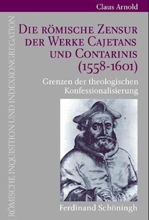 Die Römische Zensur der Werke Cajetans und Contarinis (1558-1601)