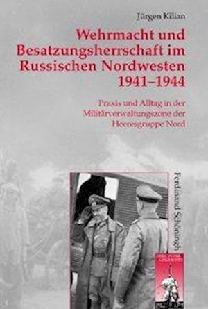 Wehrmacht und Besatzungsherrschaft im Russischen Nordwesten 1941 - 1944