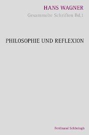 Wagner, H: Ges. Schriftten 1/Philosophie und Reflexion
