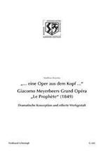 "... eine Oper aus dem Kopf ...". Giacomo Meyerbeers Grand Opéra "Le Prophète" (1849)