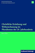 Christliche Erziehung und Weltanschauung im Pluralismus des 20. Jahrhunderts