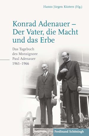 Konrad Adenauer - Der Vater, die Macht und das Erbe