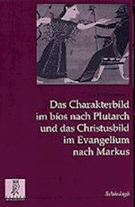 Das Charakterbild im bios nach Plutarch und das Christusbild im Evangelium nach Markus