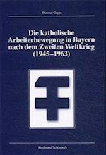Die katholische Arbeiterbewegung in Bayern nach dem zweiten Weltkrieg (1945-1963)
