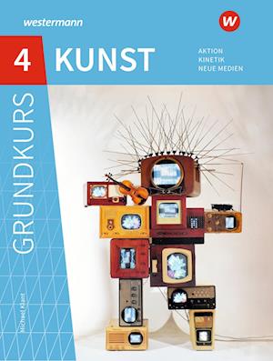 Grundkurs Kunst 4. Sekundarstufe II. Aktion, Kinetik, Neue Medien