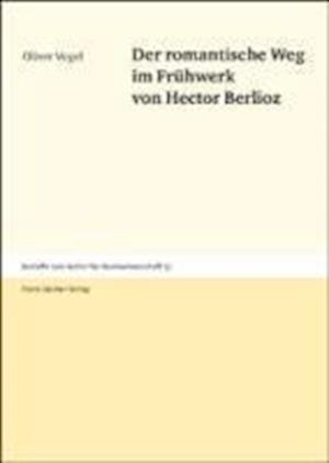 Vogel, O: Der romantische Weg im Frühwerk von Hector Berlioz