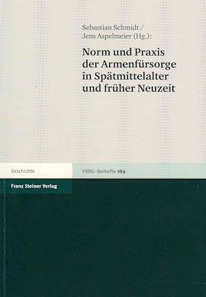 Norm Und Praxis Der Armenfursorge in Spatmittelalter Und Fruher Neuzeit