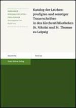 Katalog der Leichenpredigten und sonstiger Trauerschriften in den Kirchenbibliotheken St. Nikolai und St. Thomas zu Leipzig