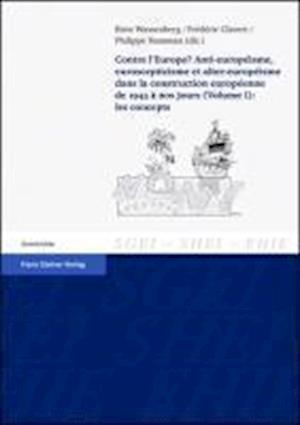 Contre l'Europe? Anti-europeisme, euroscepticisme et alter-europeisme dans la construction europeenne de 1945 a nos jours. Vol. 1: les concepts