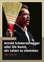 Arnold Schwarzenegger oder Die Kunst, ein Leben zu stemmen