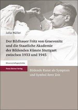 Der Bildhauer Fritz von Graevenitz und die Staatliche Akademie der Bildenden Künste Stuttgart zwischen 1933 und 1945