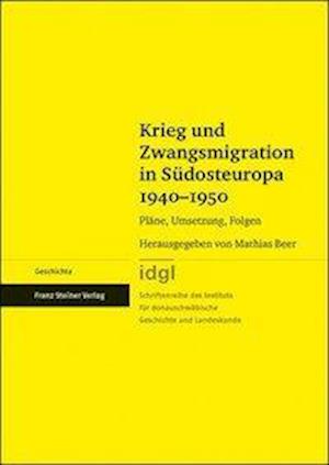 Krieg und Zwangsmigration in Südosteuropa 1940-1950