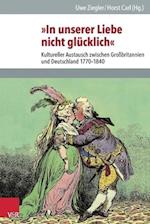 In Unserer Liebe Nicht Glucklich Kultureller Austausch Zwischen Grossbritannien Und Deutschland 1770-1840