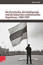 Die Perestroika, die Intelligenzija und die Geburt des weißrussischen Populismus, 1988-1997