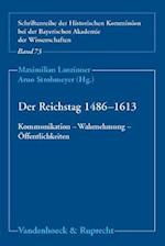 Der Reichstag 1486 - 1613: Kommunikation - Wahrnehmung - Öffentlichkeiten