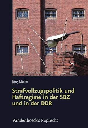 Strafvollzugspolitik Und Haftregime in Der Sbz Und in Der Ddr