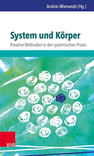 System und Körper: Kreative Methoden in der systemischen Praxis