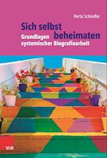 Sich selbst beheimaten: Grundlagen systemischer Biografiearbeit