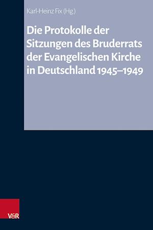 Die Protokolle der Sitzungen des Bruderrats der Evangelischen Kirche in Deutschland 1945-1949