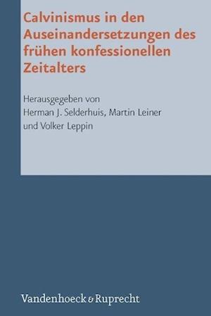 Calvinismus in Den Auseinandersetzungen Des Fruhen Konfessionellen Zeitalters